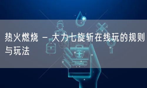 热火燃烧 - 大力七旋斩在线玩的规则与玩法