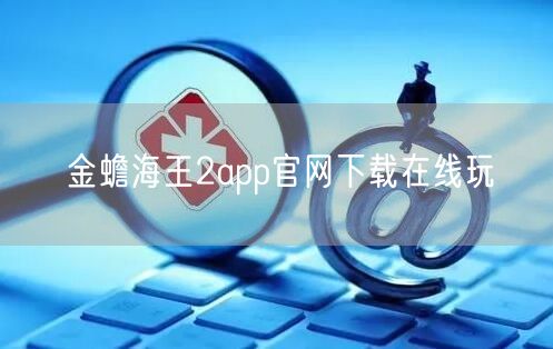 金蟾海王2app官网下载在线玩